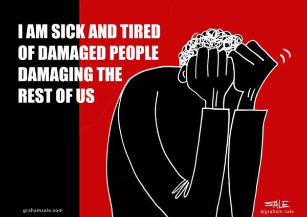 im sick and tired of damaged people damaging the rest of us